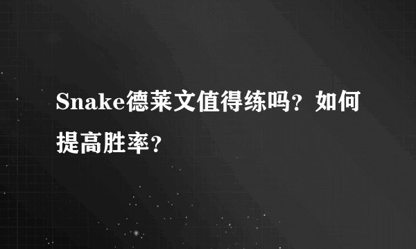 Snake德莱文值得练吗？如何提高胜率？