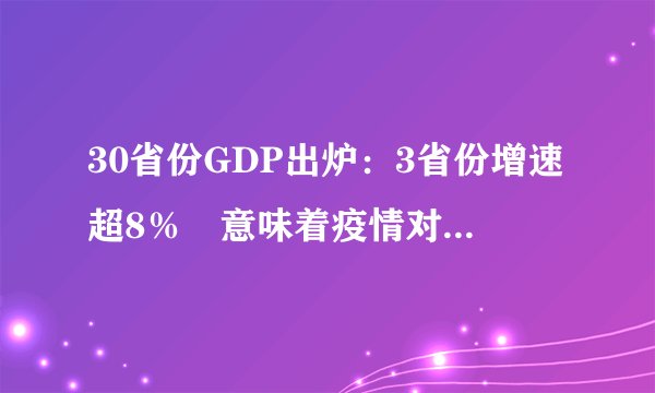 30省份GDP出炉：3省份增速超8％　意味着疫情对经济影响结束了吗