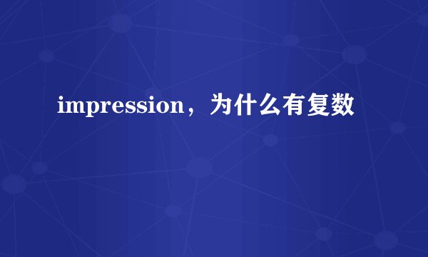 impression，为什么有复数