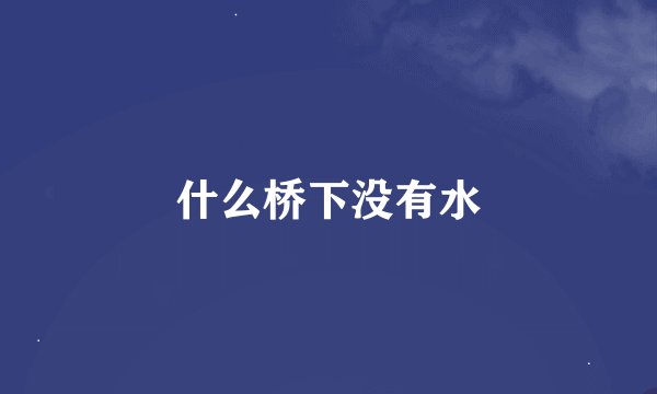 什么桥下没有水