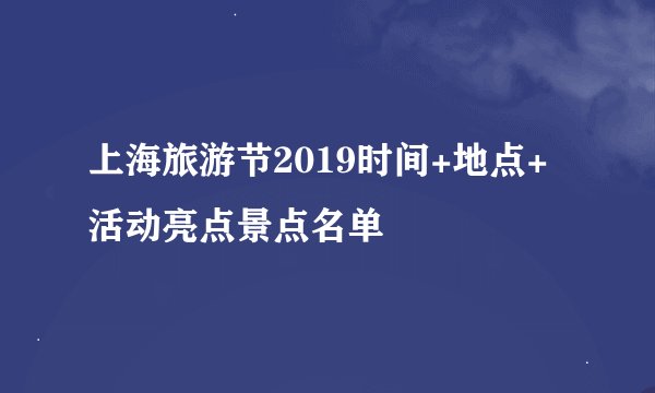 上海旅游节2019时间+地点+活动亮点景点名单