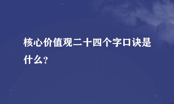 核心价值观二十四个字口诀是什么？