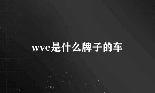 wve是什么牌子的车