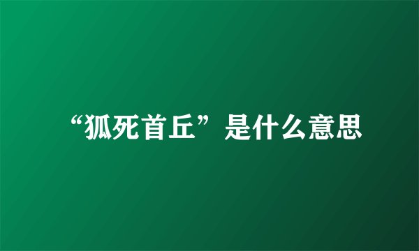 “狐死首丘”是什么意思