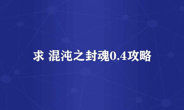 求 混沌之封魂0.4攻略