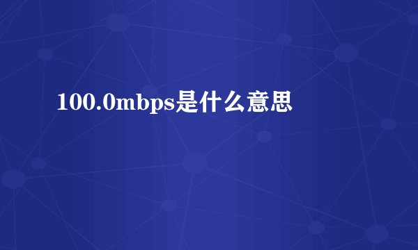 100.0mbps是什么意思
