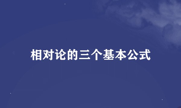 相对论的三个基本公式