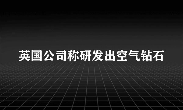 英国公司称研发出空气钻石