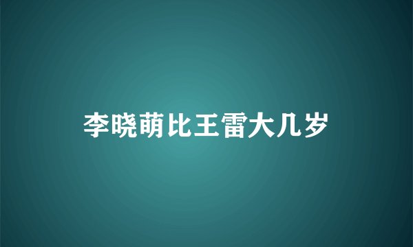李晓萌比王雷大几岁