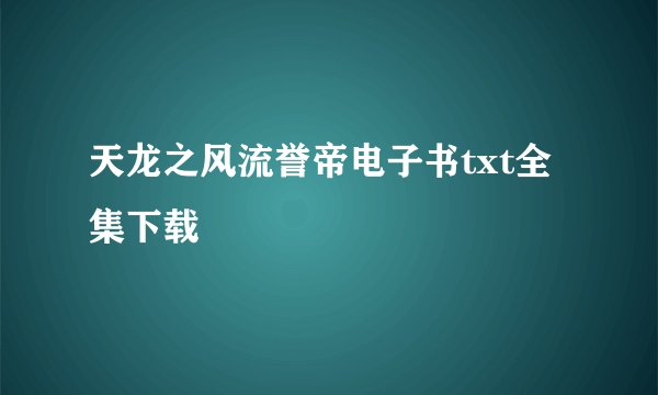 天龙之风流誉帝电子书txt全集下载