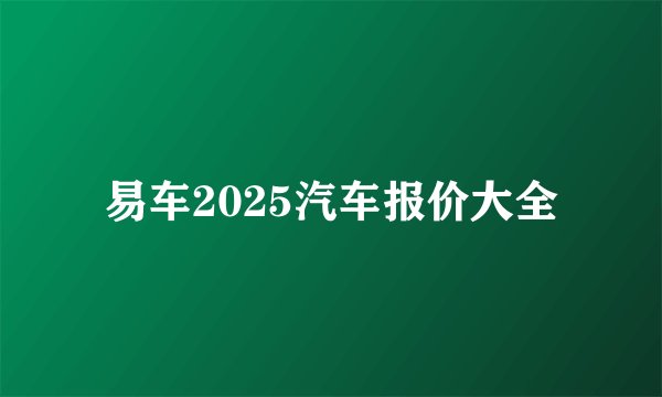 易车2025汽车报价大全
