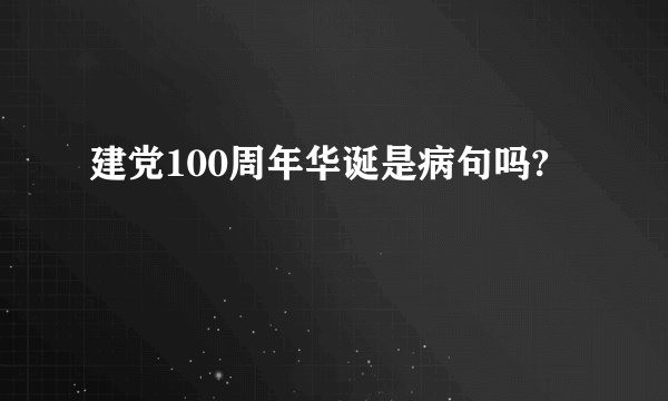建党100周年华诞是病句吗?