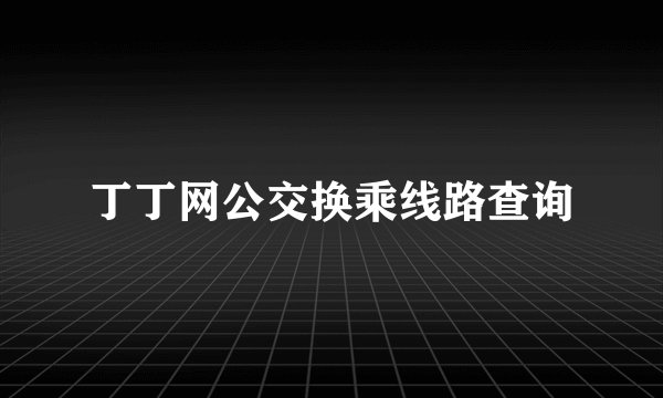 丁丁网公交换乘线路查询