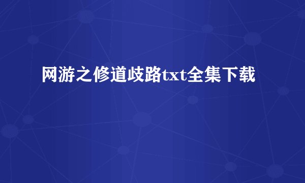 网游之修道歧路txt全集下载