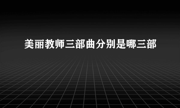 美丽教师三部曲分别是哪三部