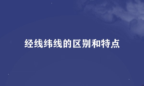 经线纬线的区别和特点
