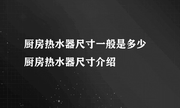 厨房热水器尺寸一般是多少 厨房热水器尺寸介绍