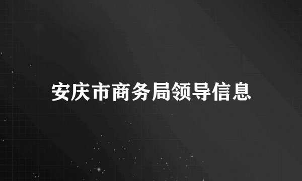 安庆市商务局领导信息