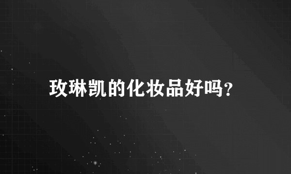 玫琳凯的化妆品好吗？