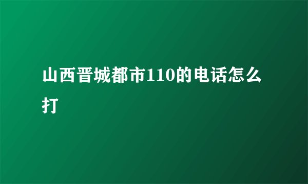 山西晋城都市110的电话怎么打