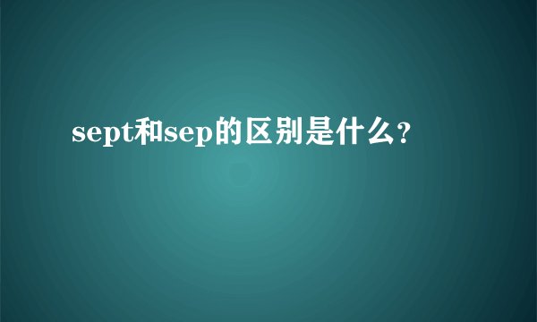 sept和sep的区别是什么？
