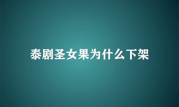泰剧圣女果为什么下架