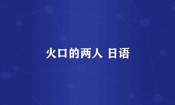 火口的两人 日语