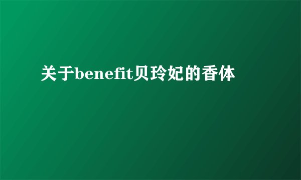 关于benefit贝玲妃的香体