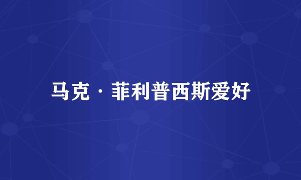 马克·菲利普西斯爱好
