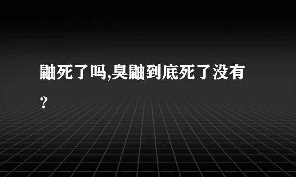 鼬死了吗,臭鼬到底死了没有？