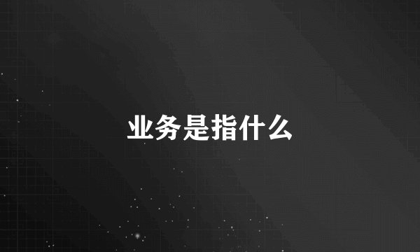 业务是指什么
