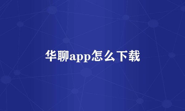 华聊app怎么下载