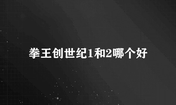 拳王创世纪1和2哪个好