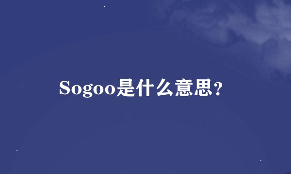 Sogoo是什么意思？