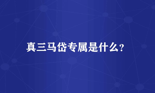 真三马岱专属是什么？