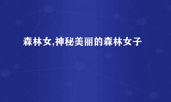 森林女,神秘美丽的森林女子