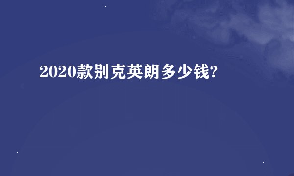 2020款别克英朗多少钱?