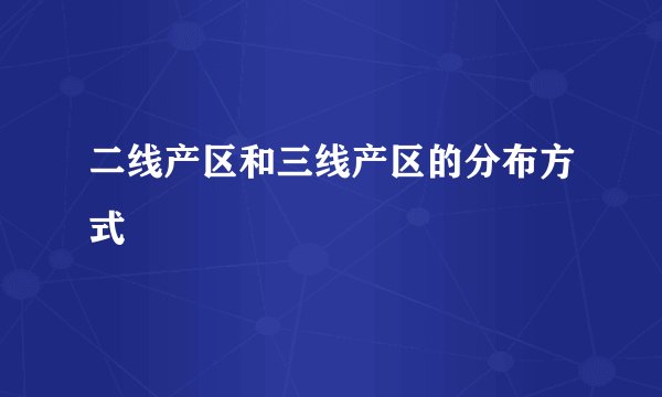 二线产区和三线产区的分布方式