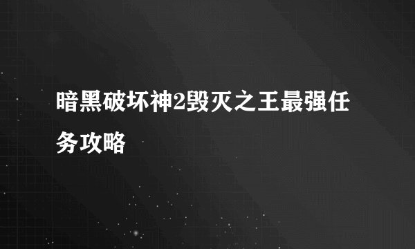 暗黑破坏神2毁灭之王最强任务攻略