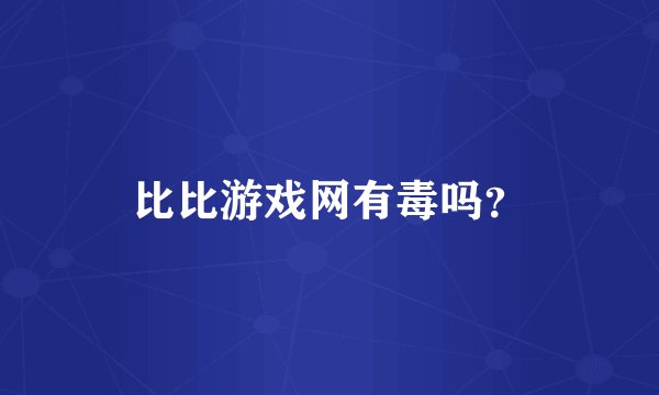 比比游戏网有毒吗？
