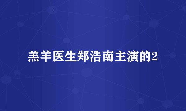 羔羊医生郑浩南主演的2
