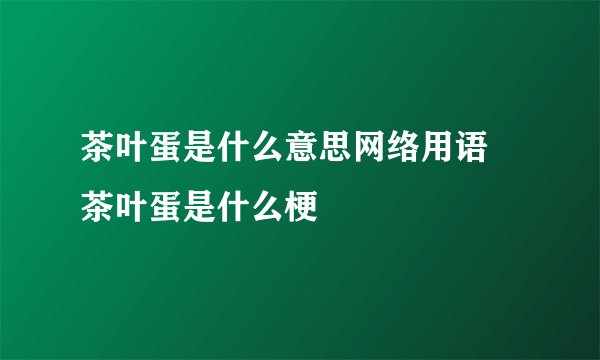 茶叶蛋是什么意思网络用语 茶叶蛋是什么梗