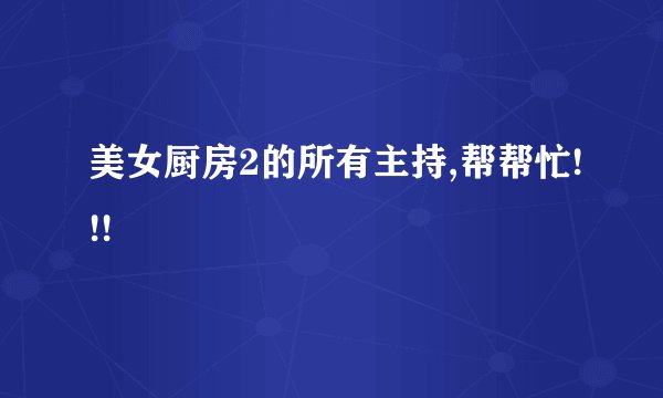美女厨房2的所有主持,帮帮忙!!!