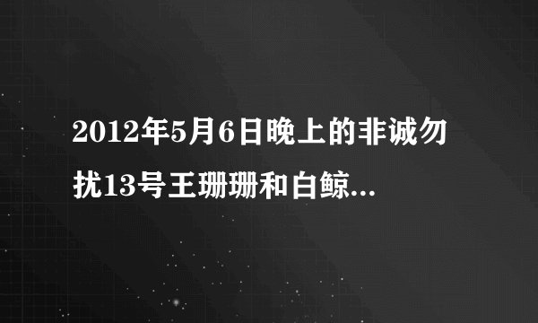 2012年5月6日晚上的非诚勿扰13号王珊珊和白鲸驯养师陈坤牵手成功，王珊珊说的那件白色的衣服，哪里有卖