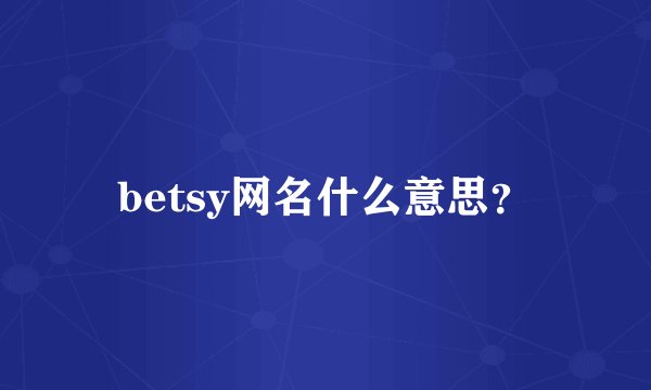 betsy网名什么意思？
