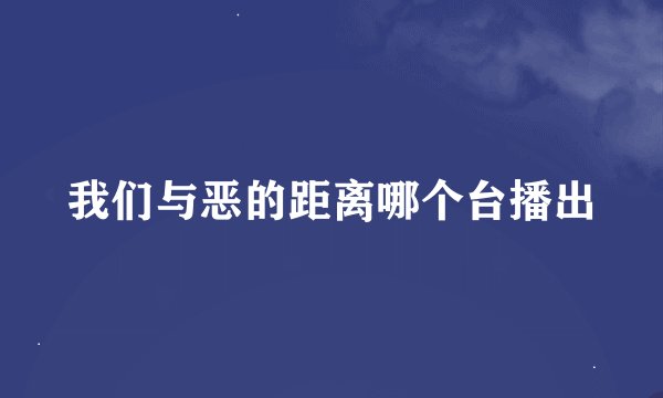 我们与恶的距离哪个台播出