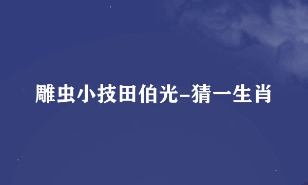 雕虫小技田伯光-猜一生肖