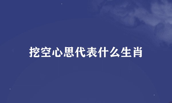 挖空心思代表什么生肖