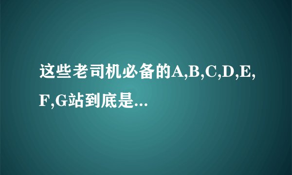 这些老司机必备的A,B,C,D,E,F,G站到底是什么呢？