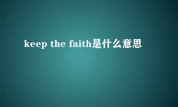 keep the faith是什么意思